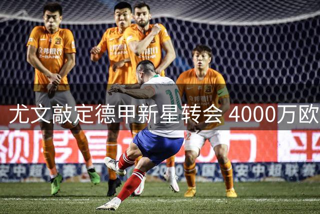 尤文敲定德甲新星转会 4000万欧元总价锁定未来防线核心